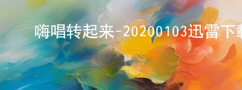 ﻿超军的个人主页,﻿嗨唱转起来-20200103迅雷下载_电影天堂